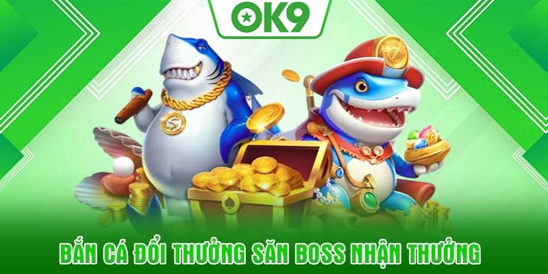 Bắn Cá Đổi Thưởng săn boss nhận thưởng