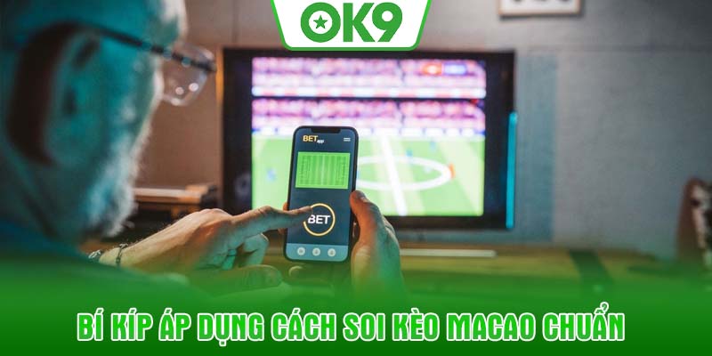Bí kíp áp dụng cách soi kèo Macao chuẩn