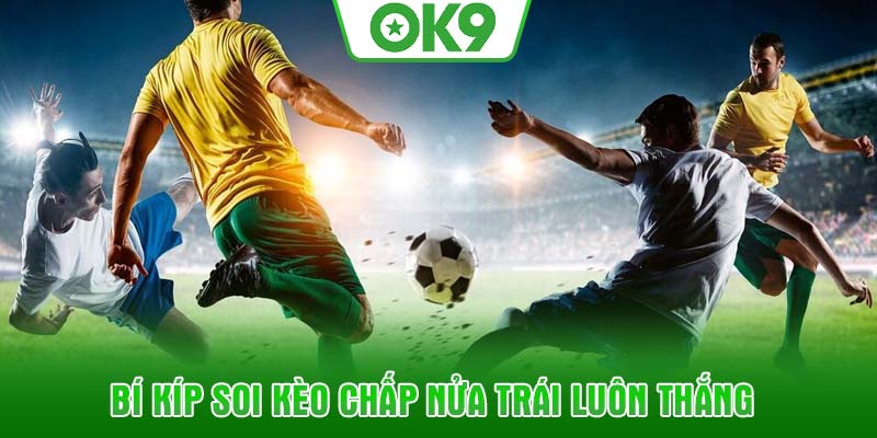Bí kíp soi kèo chấp nửa trái luôn thắng