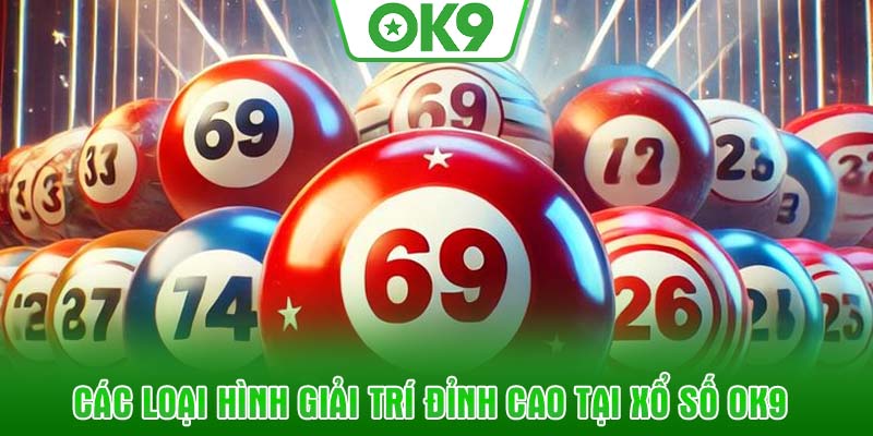 Các loại hình giải trí đỉnh cao tại Xổ số OK9