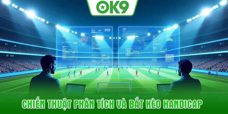 Chiến thuật phân tích và bắt kèo handicap