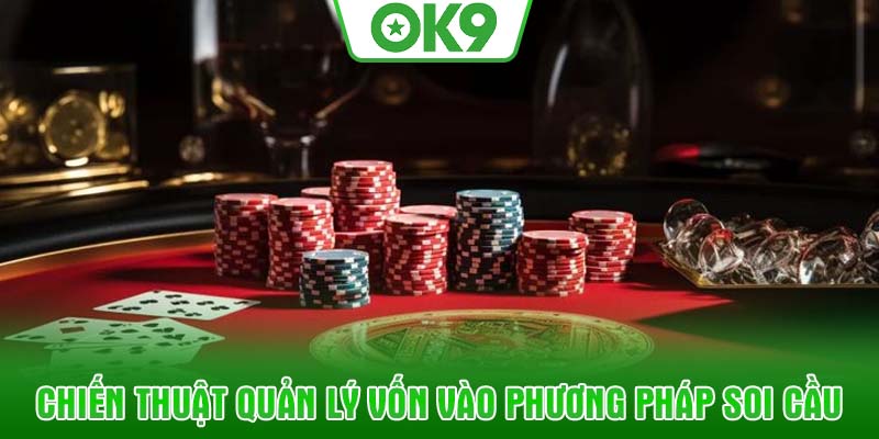 Chiến thuật quản lý vốn vào phương pháp soi cầu