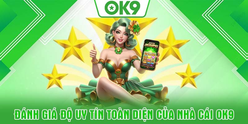 Đánh Giá Độ Uy Tín Toàn Diện Của Nhà Cái OK9