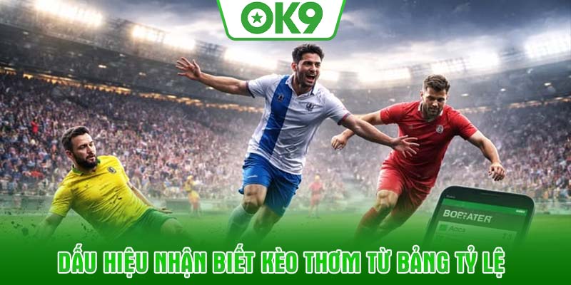 Dấu hiệu nhận biết kèo thơm từ bảng tỷ lệ