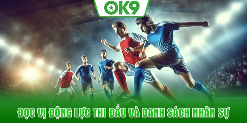Đọc vị động lực thi đấu và danh sách nhân sự