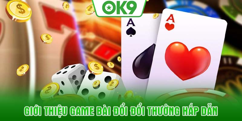 Giới thiệu game bài đổi đổi thưởng hấp dẫn