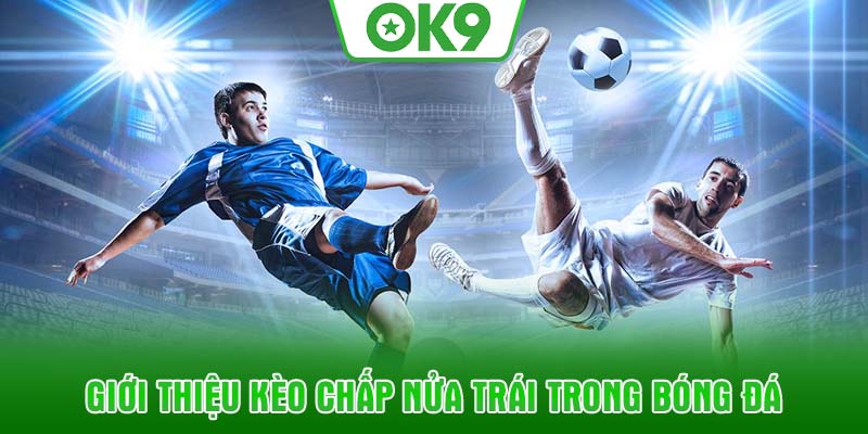 Giới thiệu kèo chấp nửa trái trong bóng đá