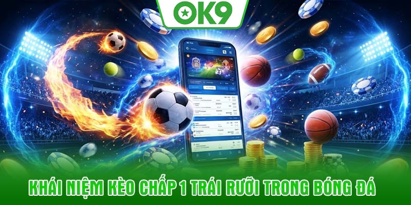 Khái niệm kèo chấp 1 trái rưỡi trong bóng đá