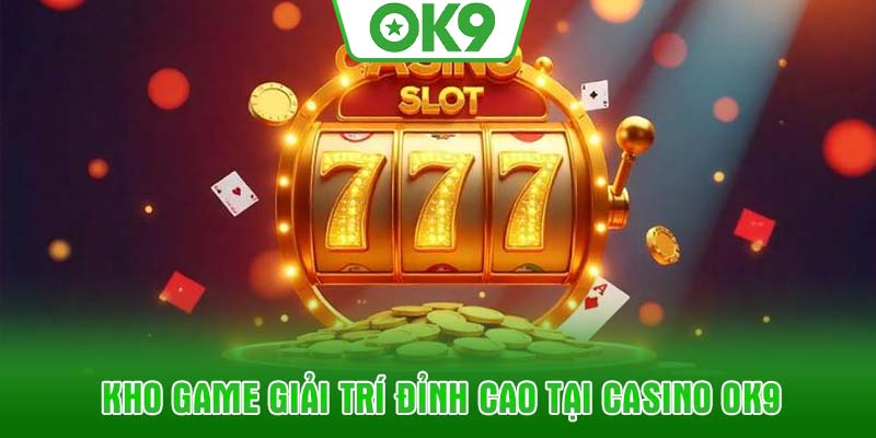 Kho game giải trí đỉnh cao tại Casino OK9