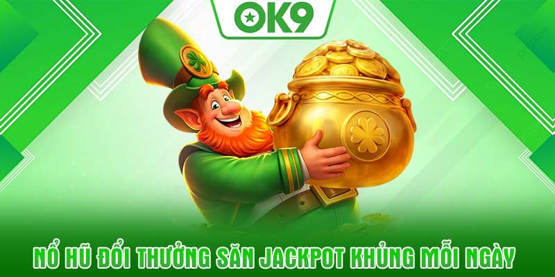Nổ Hũ đổi thưởng săn jackpot khủng mỗi ngày