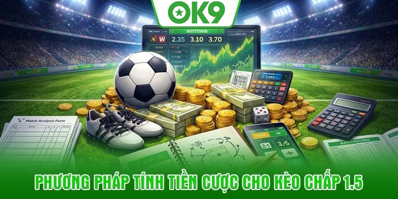 Phương pháp tính tiền cược cho kèo chấp 1.5