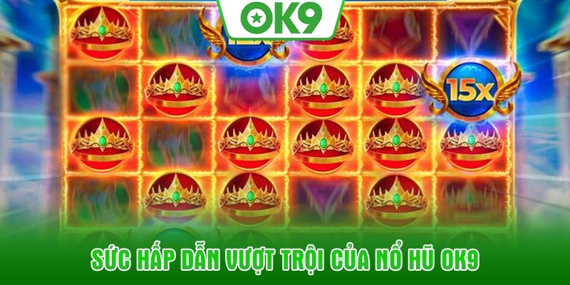 Sức hấp dẫn vượt trội của nổ hũ OK9