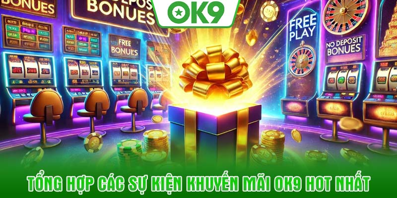 Tổng hợp các sự kiện khuyến mãi OK9 hot nhất