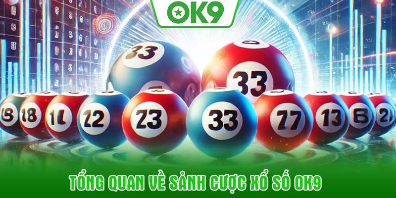Tổng quan về sảnh cược Xổ số OK9